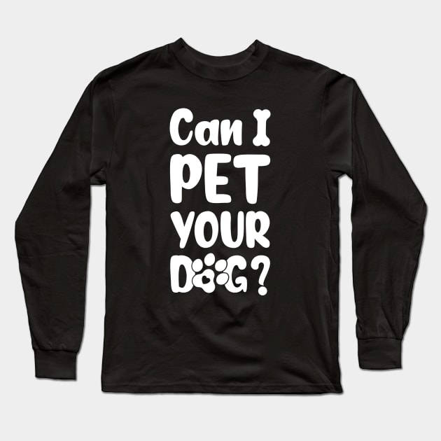 Can I Pet Your Dog Long Sleeve T-Shirt by Astramaze